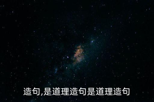造句,是道理造句是道理造句
