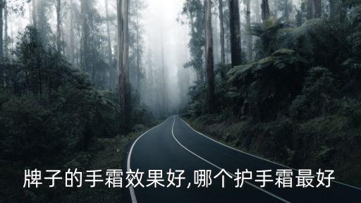 哪个牌子的手霜效果好,哪个护手霜最好?