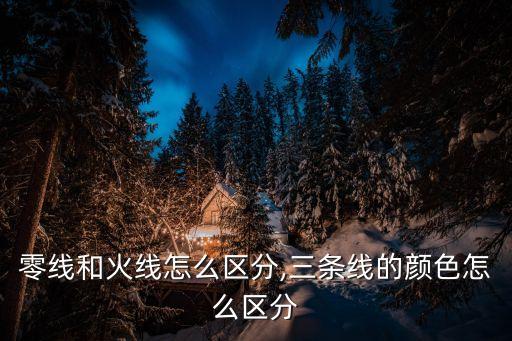 零线和火线怎么区分,三条线的颜色怎么区分