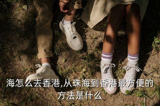 从珠海怎么去香港,从珠海到香港最方便的方法是什么?