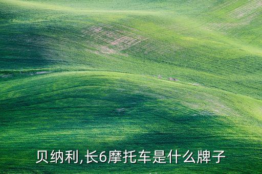 贝纳利,长6摩托车是什么牌子