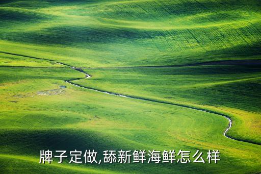 牌子定做,舔新鲜海鲜怎么样