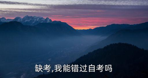 自考缺考,我能错过自考吗?