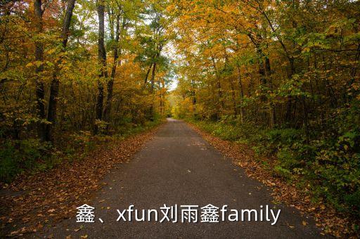 刘雨鑫、xfun刘雨鑫family