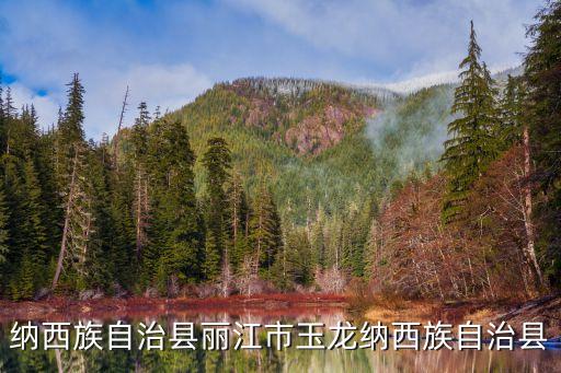 纳西族自治县丽江市玉龙纳西族自治县