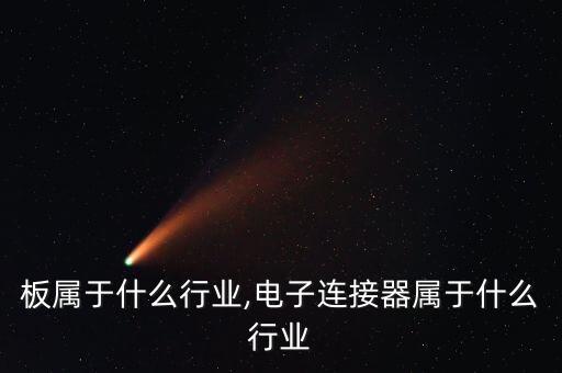 板属于什么行业,电子连接器属于什么行业