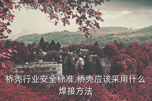 汽车桥壳行业安全标准,桥壳应该采用什么焊接方法?
