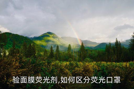验面膜荧光剂,如何区分荧光口罩