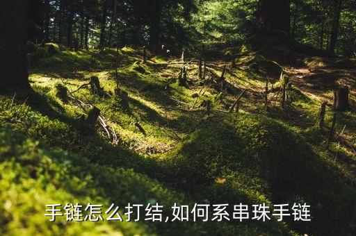 手链怎么打结,如何系串珠手链