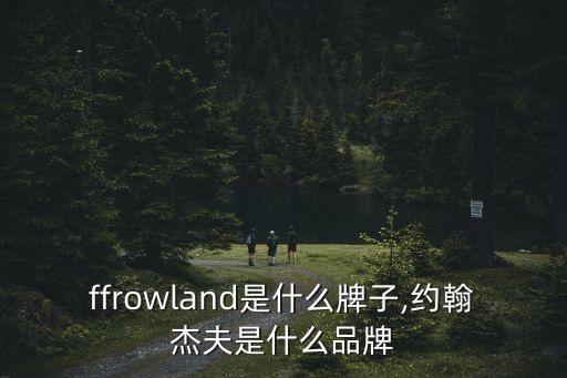 jeffrowland是什么牌子,约翰杰夫是什么品牌?
