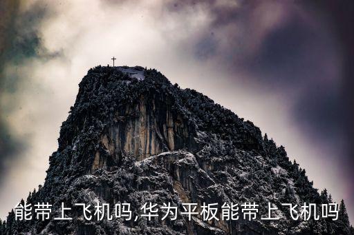 能带上飞机吗,华为平板能带上飞机吗