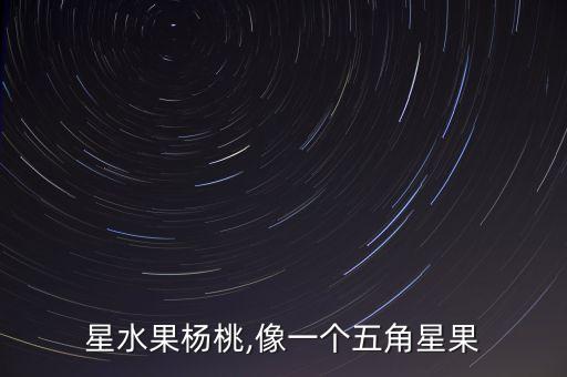 五角星水果杨桃,像一个五角星果