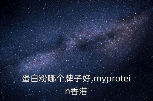 香港蛋白粉哪个牌子好,myprotein香港