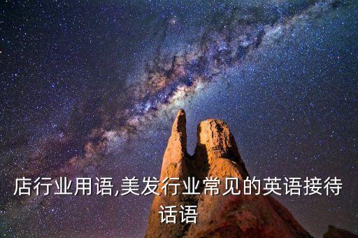 店行业用语,美发行业常见的英语接待话语