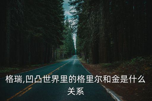格瑞,凹凸世界里的格里尔和金是什么关系
