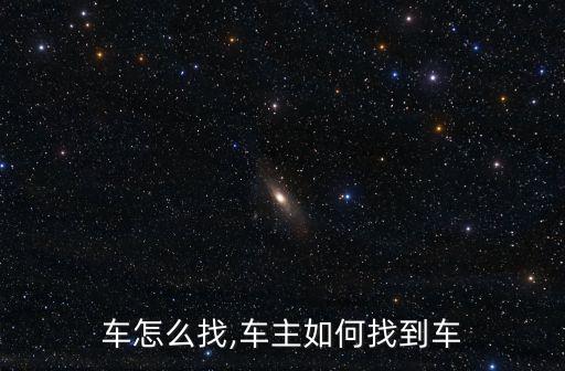 车怎么找,车主如何找到车