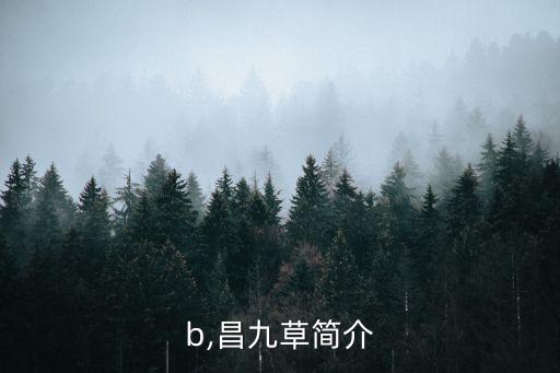 b,昌九草简介