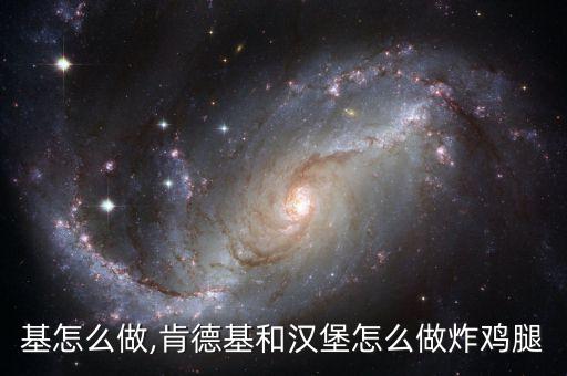 基怎么做,肯德基和汉堡怎么做炸鸡腿