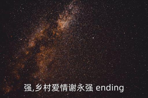 强,乡村爱情谢永强 ending