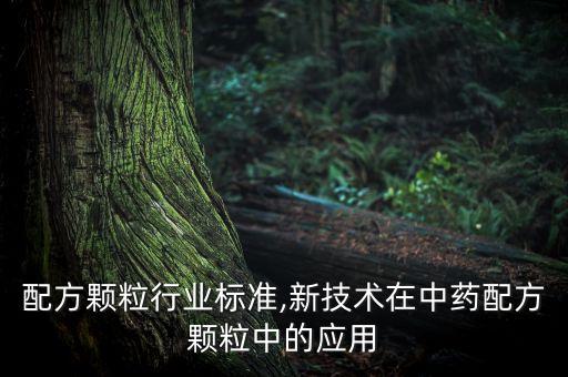 配方颗粒行业标准,新技术在中药配方颗粒中的应用