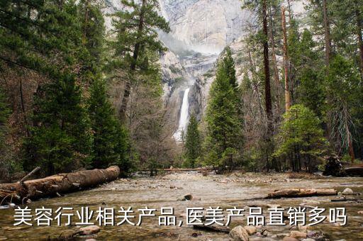 医疗美容行业相关产品,医美产品直销多吗?