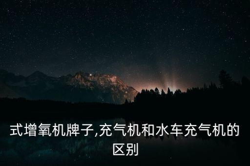 水车式增氧机牌子,充气机和水车充气机的区别