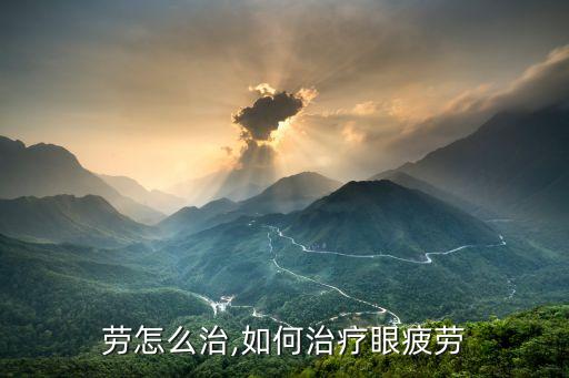 视疲劳怎么治,如何治疗眼疲劳