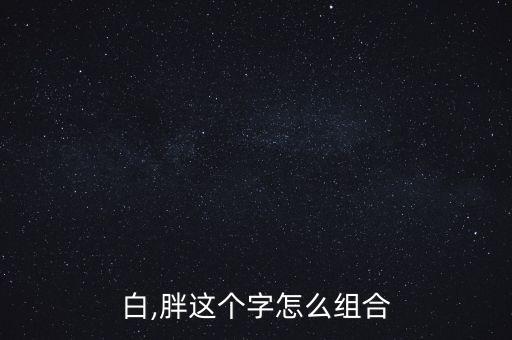 白,胖这个字怎么组合