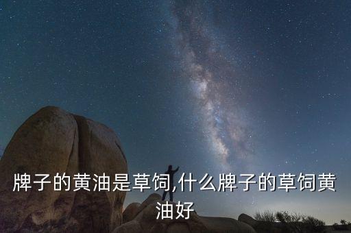 牌子的黄油是草饲,什么牌子的草饲黄油好