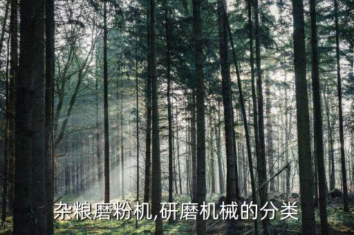 五谷杂粮磨粉机,研磨机械的分类