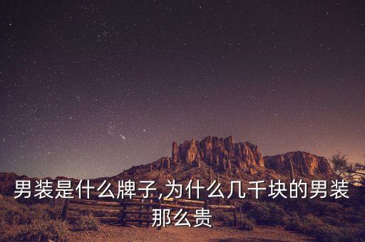 男装是什么牌子,为什么几千块的男装那么贵