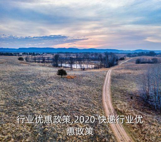 行业优惠政策,2020 快递行业优惠政策
