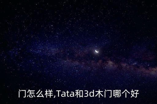 门怎么样,Tata和3d木门哪个好