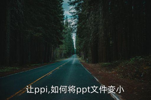 怎么让ppi,如何将ppt文件变小