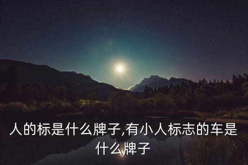 人的标是什么牌子,有小人标志的车是什么牌子