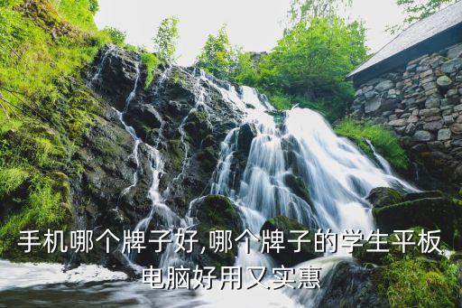 手机哪个牌子好,哪个牌子的学生平板电脑好用又实惠