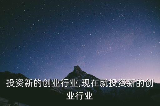 后年投资新的创业行业,现在就投资新的创业行业