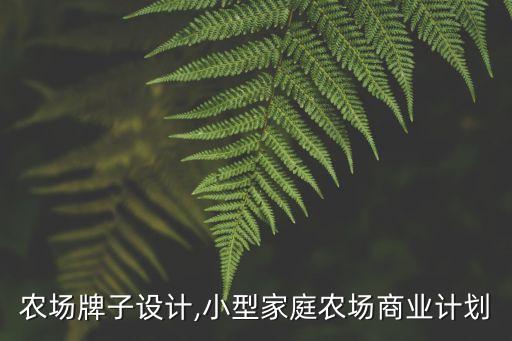 农场牌子设计,小型家庭农场商业计划