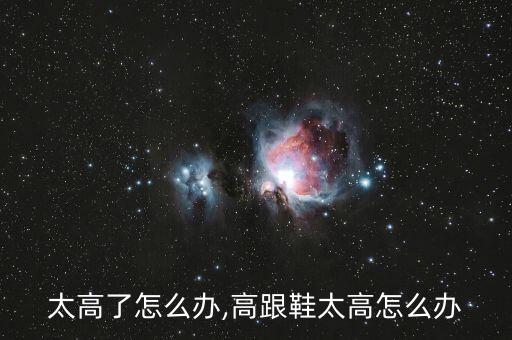太高了怎么办,高跟鞋太高怎么办
