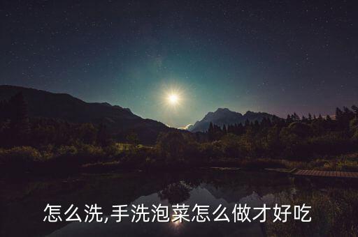 泡菜怎么洗,手洗泡菜怎么做才好吃