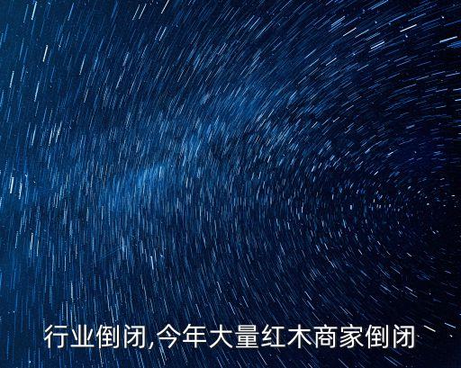 红木行业倒闭,今年大量红木商家倒闭