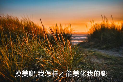 摸美腿,我怎样才能美化我的腿