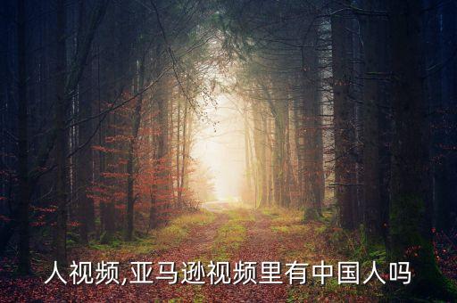 中国人视频,亚马逊视频里有中国人吗?