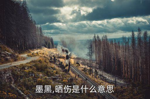 墨黑,晒伤是什么意思