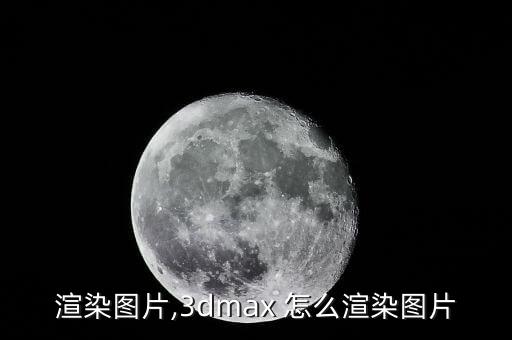 渲染图片,3dmax 怎么渲染图片