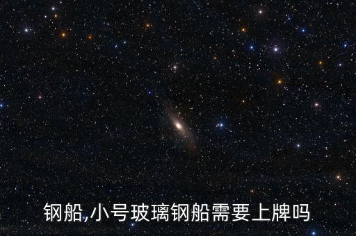 钢船,小号玻璃钢船需要上牌吗
