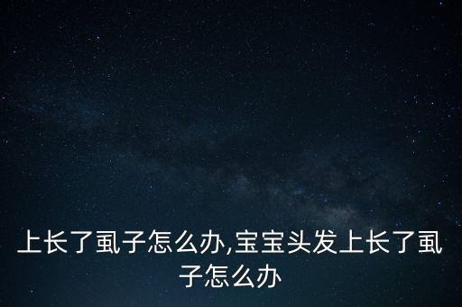 头发上长了虱子怎么办,宝宝头发上长了虱子怎么办