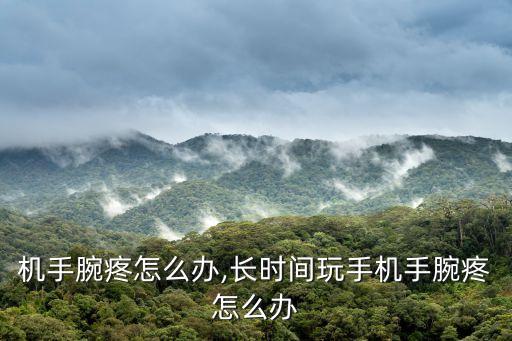 玩手机手腕疼怎么办,长时间玩手机手腕疼怎么办