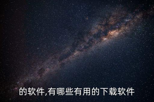 下载的软件,有哪些有用的下载软件?