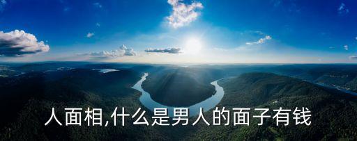 好男人面相,什么是男人的面子有钱?